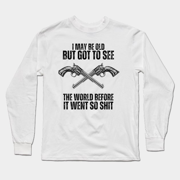 I-May-Be-Old-But-Got-To-See-The-World-Before-It-Went-So-Shit Long Sleeve T-Shirt by Alexa